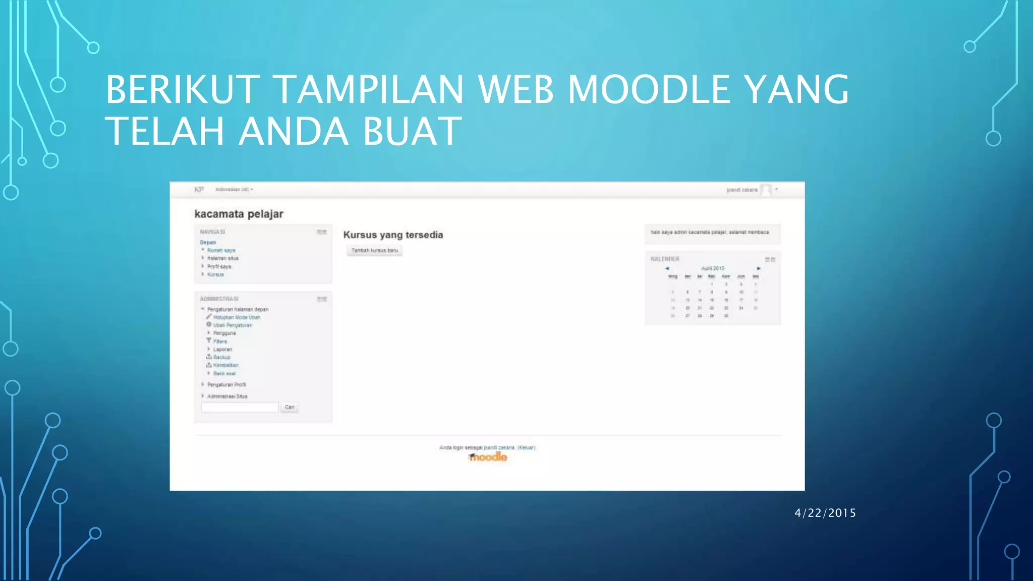 BERIKUT TAMPILAN WEB MOODLE YANG
TELAH ANDA BUAT
4/22/2015
 