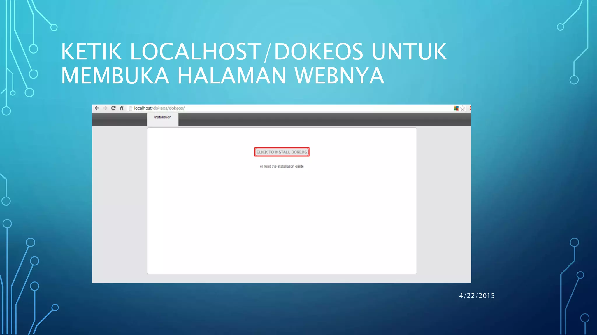 KETIK LOCALHOST/DOKEOS UNTUK
MEMBUKA HALAMAN WEBNYA
4/22/2015
 