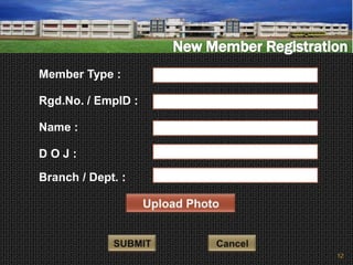 Member Type :
Rgd.No. / EmpID :
Name :
D O J :
Branch / Dept. :
12
 