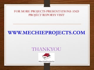 FOR MORE PROJECTS PRESENTATIONS AND
PROJECT REPORTS VISIT
WWW.MECHIEPROJECTS.COM
THANKYOU