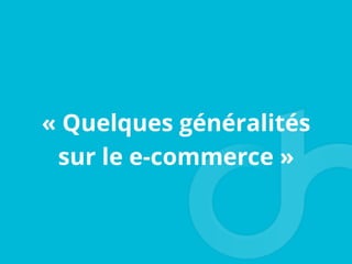 « Quelques généralités
sur le e-commerce »
 