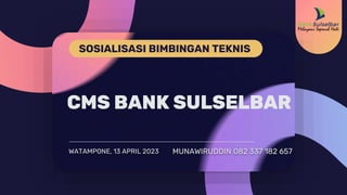 SOSIALISASI BIMBINGAN TEKNIS
CMS BANK SULSELBAR
MUNAWIRUDDIN 082 337 182 657
WATAMPONE, 13 APRIL 2023
 