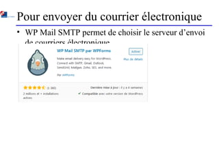 Pour envoyer du courrier électronique
• WP Mail SMTP permet de choisir le serveur d’envoi
de courriers électronique
 