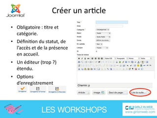 Créer un arEcle
• Obligatoire : Etre et 
  catégorie.
• DéﬁniEon du statut, de 
  l’accès et de la présence 
  en accueil.
• Un éditeur (trop ?) 
  étendu.
• OpEons 
  d’enregistrement
 