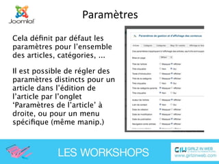 Paramètres
Cela déﬁnit par défaut les
paramètres pour l’ensemble
des articles, catégories, ...

Il est possible de régler des
paramètres distincts pour un
article dans l’édition de
l’article par l’onglet
‘Paramètres de l’article’ à
droite, ou pour un menu
spéciﬁque (même manip.)
 