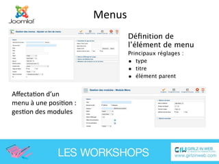 Menus
                               Déﬁnition de
                               l’élément de menu
                               Principaux réglages :
                               • type
                               • titre
                               • élément parent

AﬀectaEon d’un
menu à une posiEon :
gesEon des modules
 