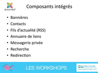 Composants intégrés

•   Bannières
•   Contacts
•   Fils d’actualité (RSS)
•   Annuaire de liens
•   Messagerie privée
•   Recherche
•   RedirecEon
 