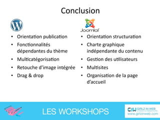 Conclusion

• OrientaEon publicaEon       • OrientaEon structuraEon
• FoncEonnalités              • Charte graphique 
  dépendantes du thème          indépendante du contenu
• MulEcatégorisaEon           • GesEon des uElisateurs
• Retouche d’image intégrée   • MulEsites
• Drag & drop                 • OrganisaEon de la page 
                                d’accueil
 