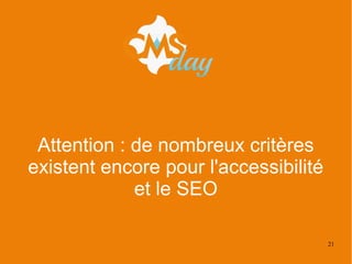 21
Attention : de nombreux critères
existent encore pour l'accessibilité
et le SEO
 