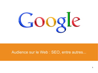 8
Audience sur le Web : SEO, entre autres...
 