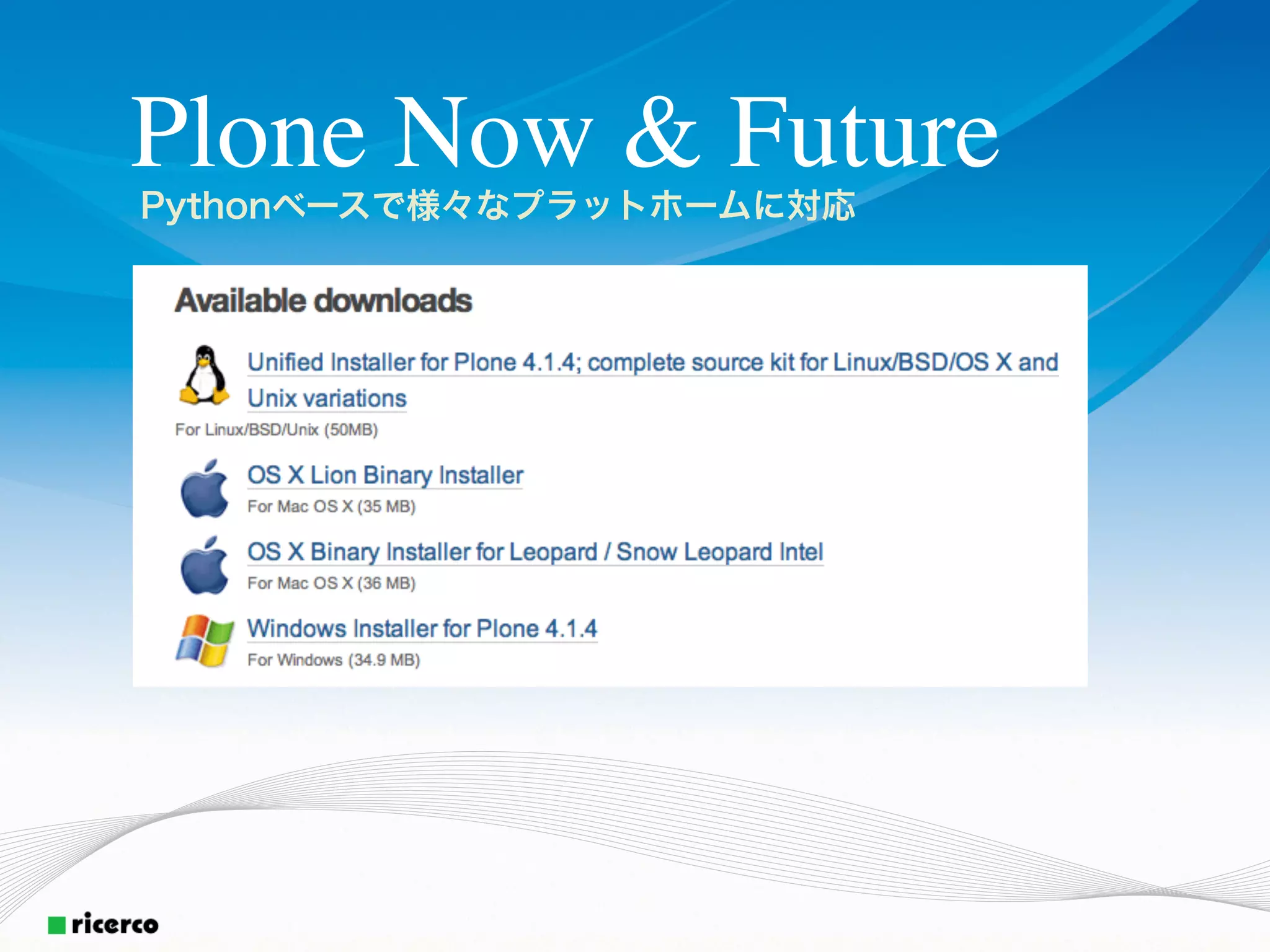 Plone Now & Future
Pythonベースで様々なプラットホームに対応
 