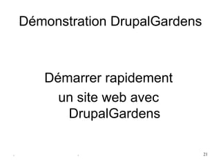 Démonstration DrupalGardens



       Démarrer rapidement 
         un site web avec 
          DrupalGardens

.           .                     21
 