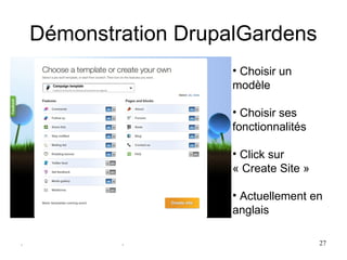 Démonstration DrupalGardens
                       • Choisir un 
                       modèle

                       • Choisir ses 
                       fonctionnalités

                       • Click sur 
                       « Create Site »
                        
                       • Actuellement en 
                       anglais

.           .                            27
 