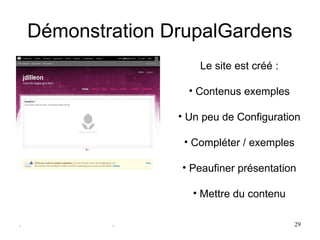 Démonstration DrupalGardens
                       Le site est créé :

                     • Contenus exemples

                   • Un peu de Configuration

                    • Compléter / exemples

                   • Peaufiner présentation

                      • Mettre du contenu

.           .                                29
 
