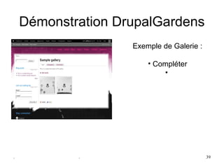 Démonstration DrupalGardens
                    Exemple de Galerie :

                        • Compléter
                            • 




.           .                              39
 