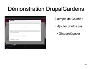 Démonstration DrupalGardens
                    Exemple de Galerie :

                    • Ajouter photos par

                     • Glisser/déposer 




.           .                              40
 