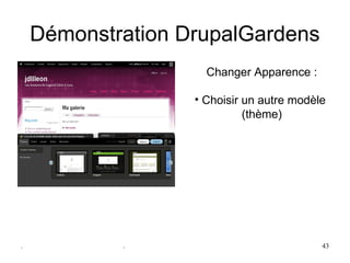 Démonstration DrupalGardens
                     Changer Apparence :

                   • Choisir un autre modèle 
                             (thème)




.           .                              43
 