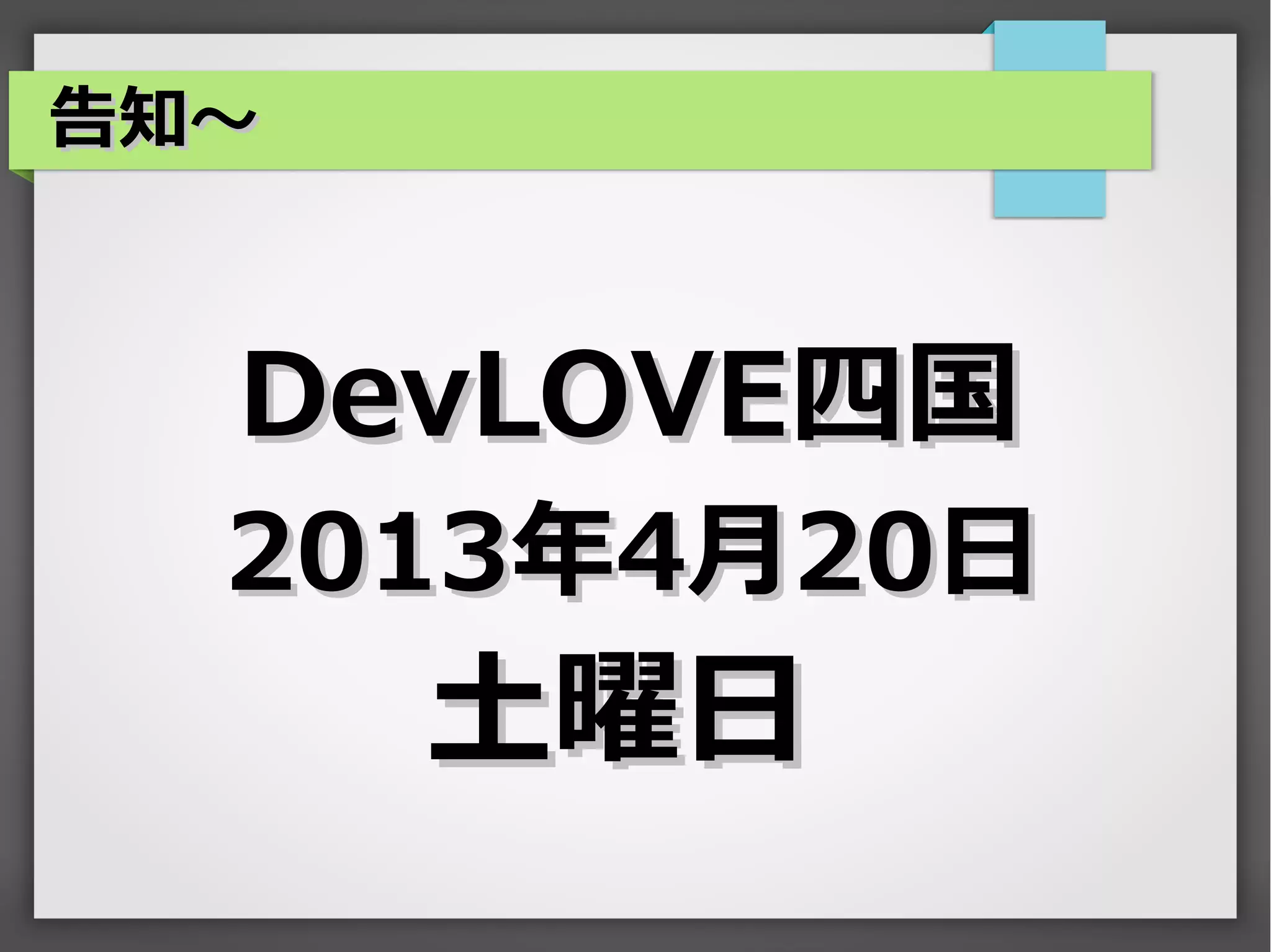 告知～



  DevLOVE四国
  2013年4月20日
      土曜日
 