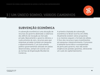 FINANCIE SEU SONHO: GUIA ENDEAVOR DE ACESSO A CAPITAL PARA EMPREENDEDORES
18
3 | Um único sonho, vários caminhos
A subvenç...
