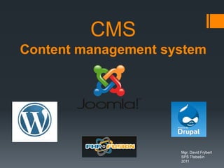 CMS
Content management system




                     Mgr. David Frýbert
                     SPŠ Třebešín
                     2011
 