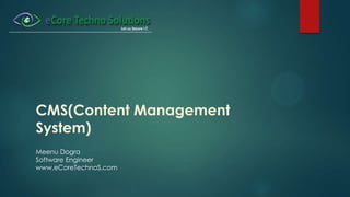 CMS(Content Management
System)
Meenu Dogra
Software Engineer
www.eCoreTechnoS.com
 