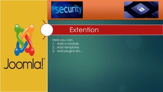 Extention
Here you can.
1. Add a module.
2. Add templates
3. Add plugins etc..
 