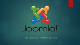 Lets watch a video to start knowing Joomla
 
