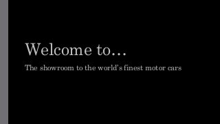 Welcome to…
The showroom to the world’s finest motor cars
 