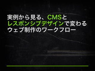実例から見る、CMSと
レスポンシブデザインで変わる
ウェブ制作のワークフロー

 