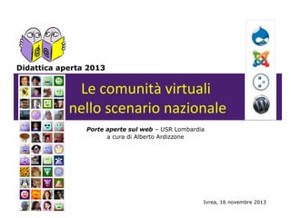 Didattica aperta 2013

Le comunità virtuali
nello scenario nazionale
Porte aperte sul web – USR Lombardia
a cura di Alberto Ardizzone

Ivrea, 16 novembre 2013

 