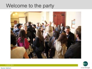 3 | 20.07.2014
Welcome to the party
Source: Ketchum
 