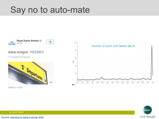 6 | 20.07.2014
Say no to auto-mate
Source: Learning by doing it wrong, KLM