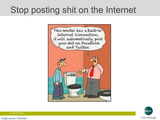 8 | 20.07.2014
Stop posting shit on the Internet
Image source: Unknown