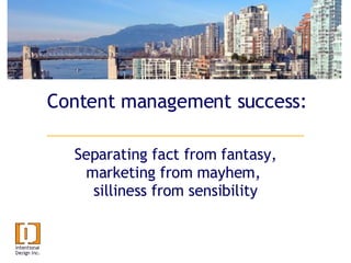 Content management success: Separating fact from fantasy, marketing from mayhem,  silliness from sensibility 