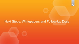 Next Steps: Whitepapers and Follow-Up Docs
 