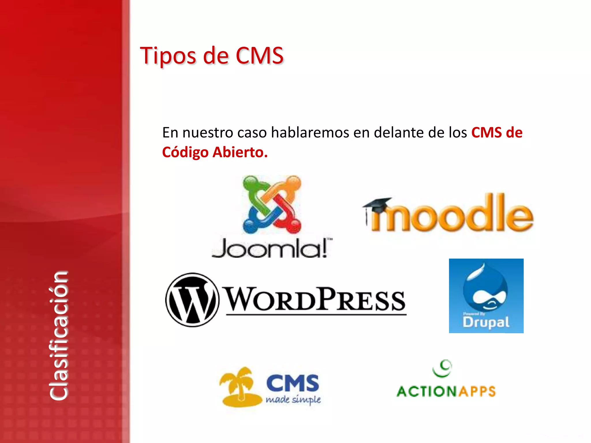 Tipos de CMS

                 En nuestro caso hablaremos en delante de los CMS de
                 Código Abierto.
Clasificación
 