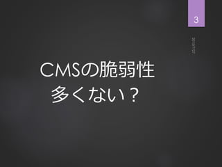 CMSの脆弱性
多くない？
3
 
