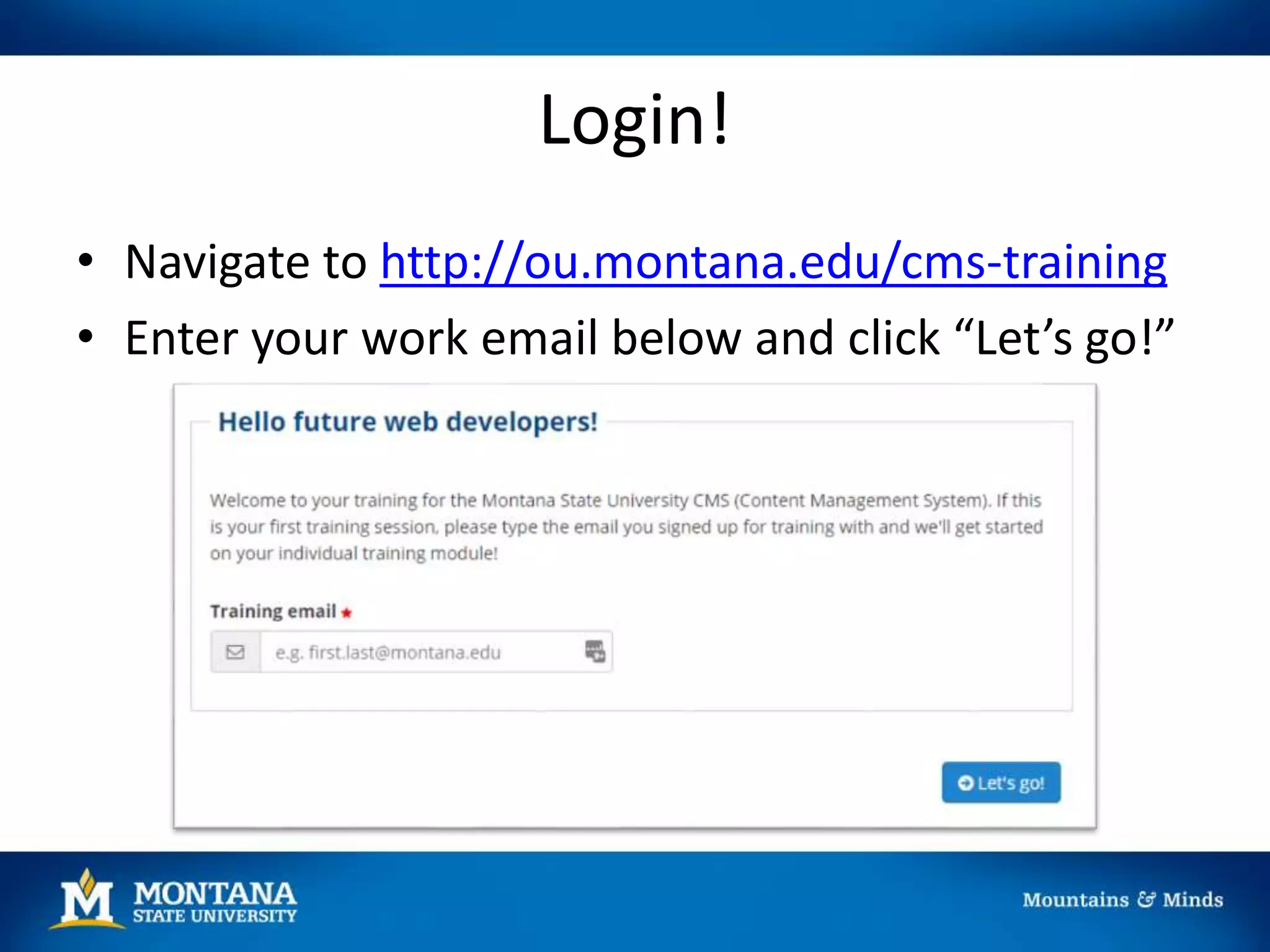Login!
• Navigate to http://ou.montana.edu/cms-training
• Enter your work email below and click “Let’s go!”
 