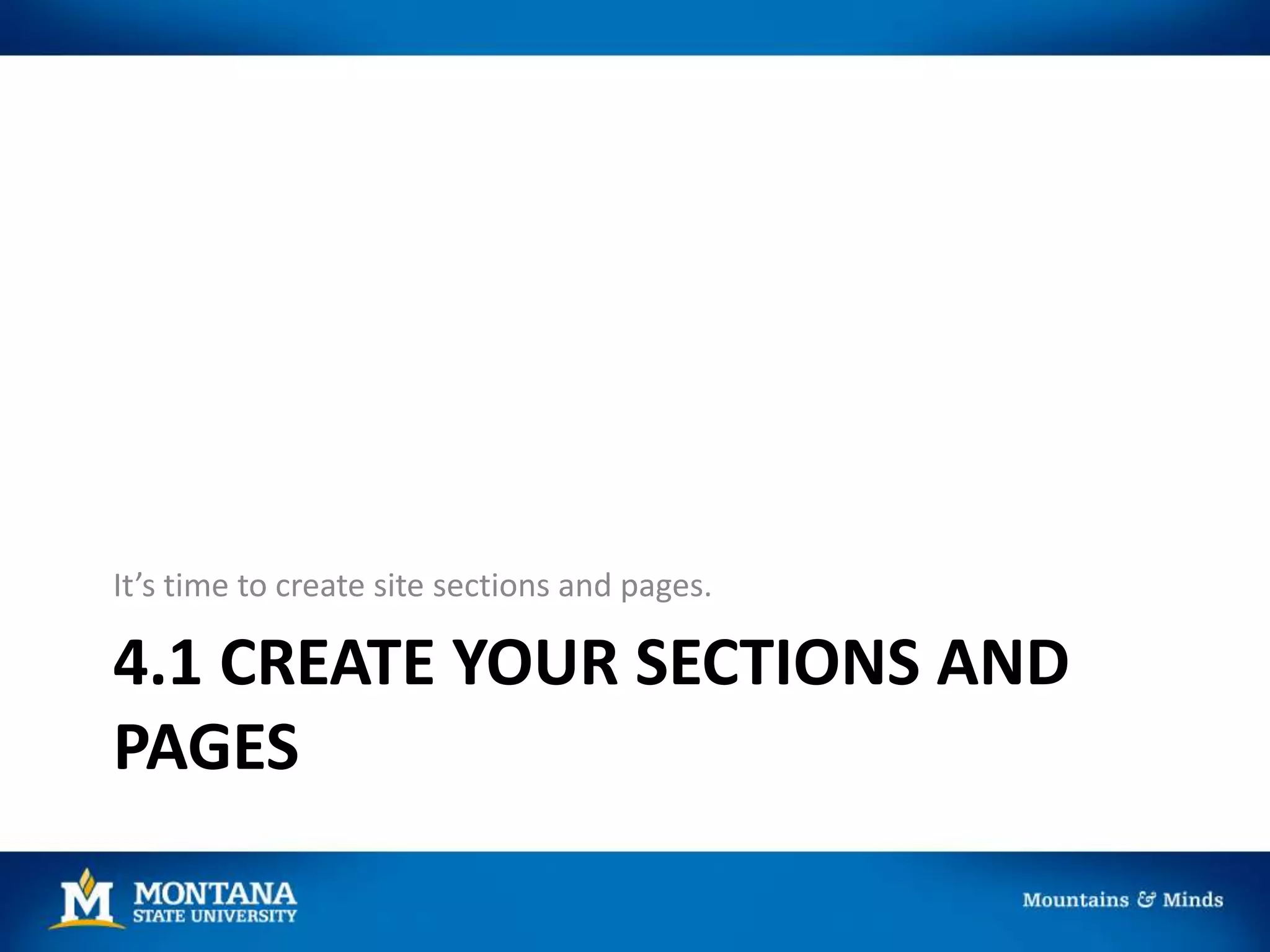 4.1 CREATE YOUR SECTIONS AND
PAGES
It’s time to create site sections and pages.
 
