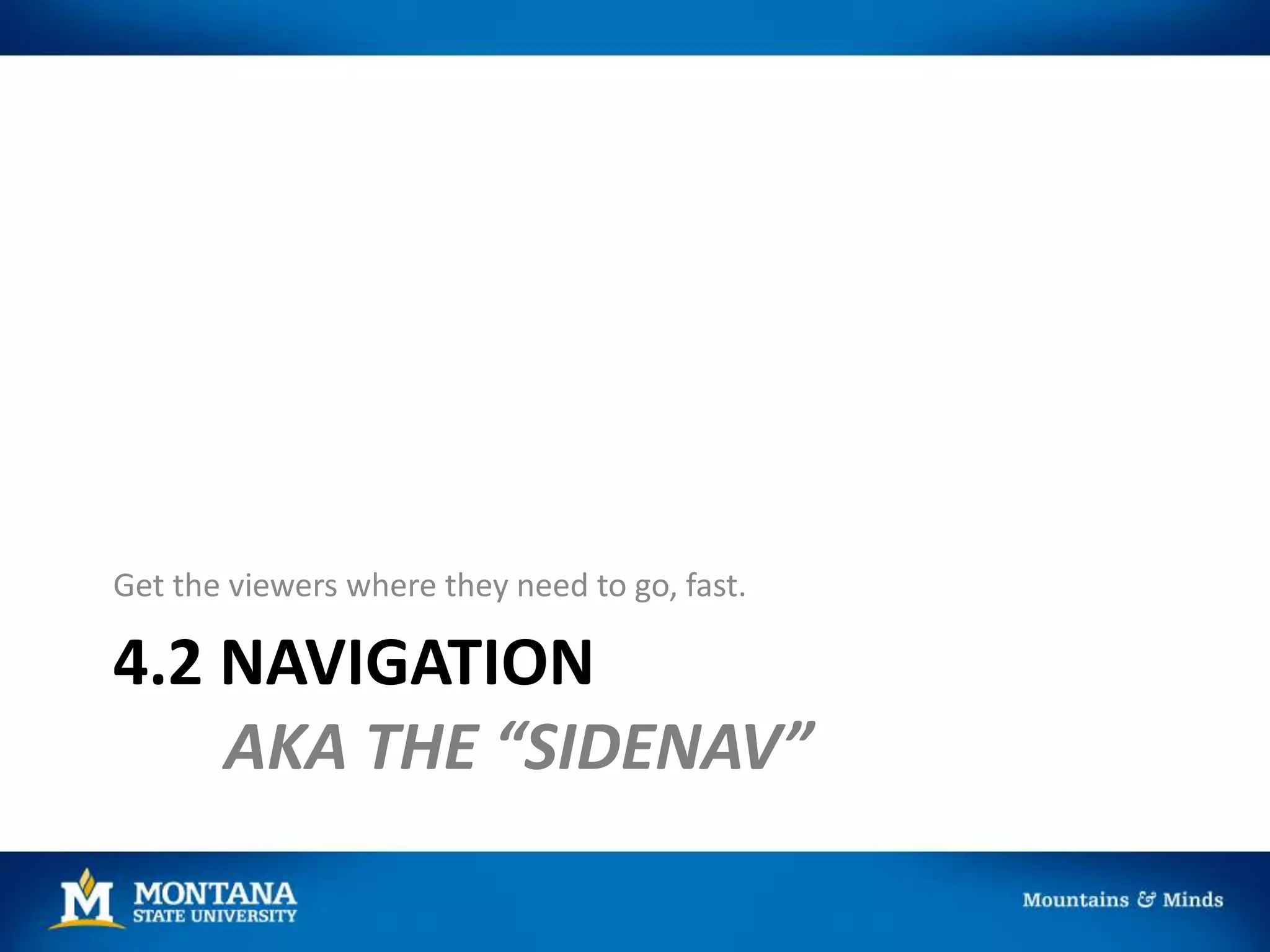 4.2 NAVIGATION
AKA THE “SIDENAV”
Get the viewers where they need to go, fast.
 