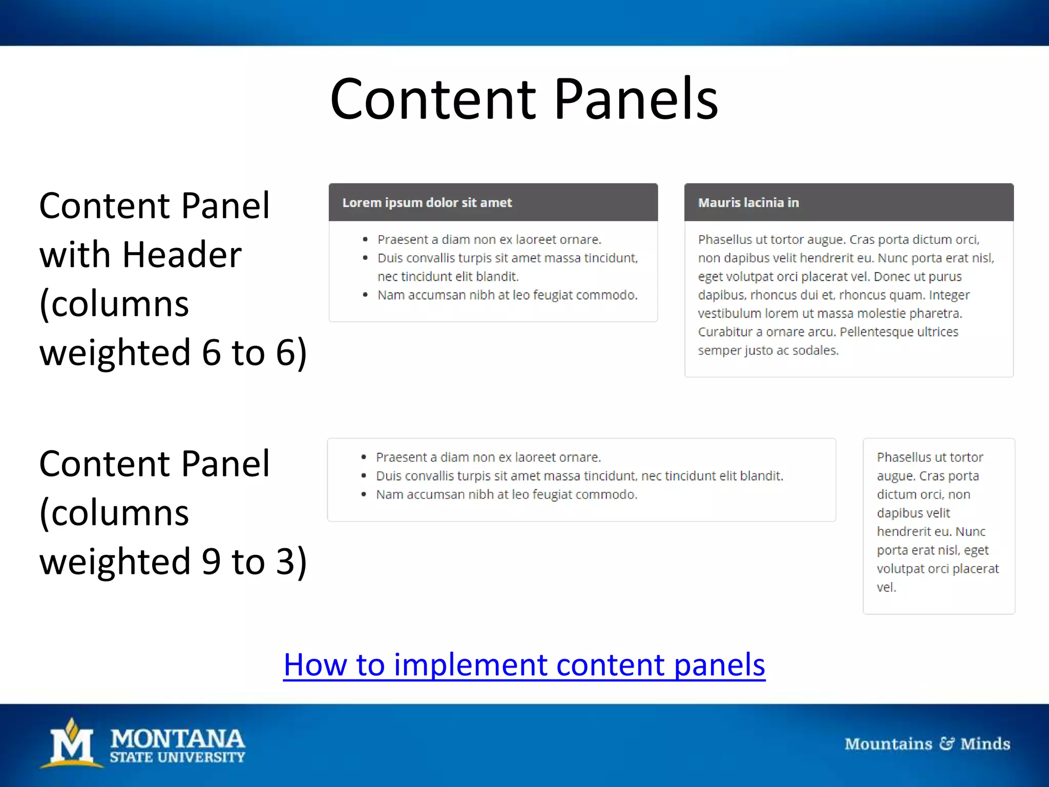 Content Panels
Content Panel
with Header
(columns
weighted 6 to 6)
Content Panel
(columns
weighted 9 to 3)
How to implement content panels
 