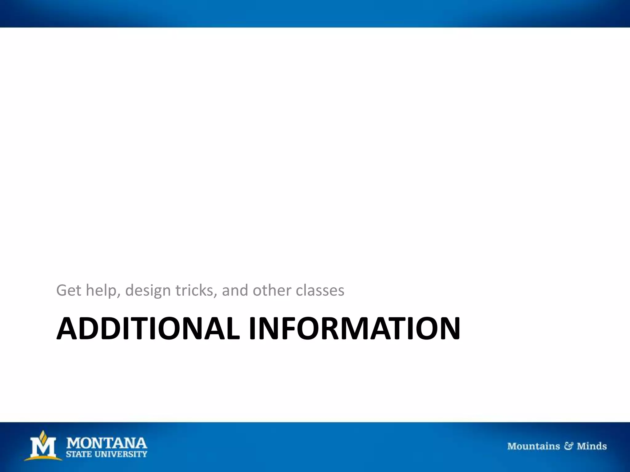 ADDITIONAL INFORMATION
Get help, design tricks, and other classes
 