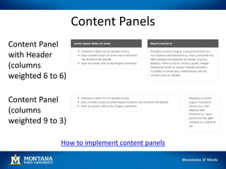 Content Panels
Content Panel
with Header
(columns
weighted 6 to 6)
Content Panel
(columns
weighted 9 to 3)
How to implement content panels
 