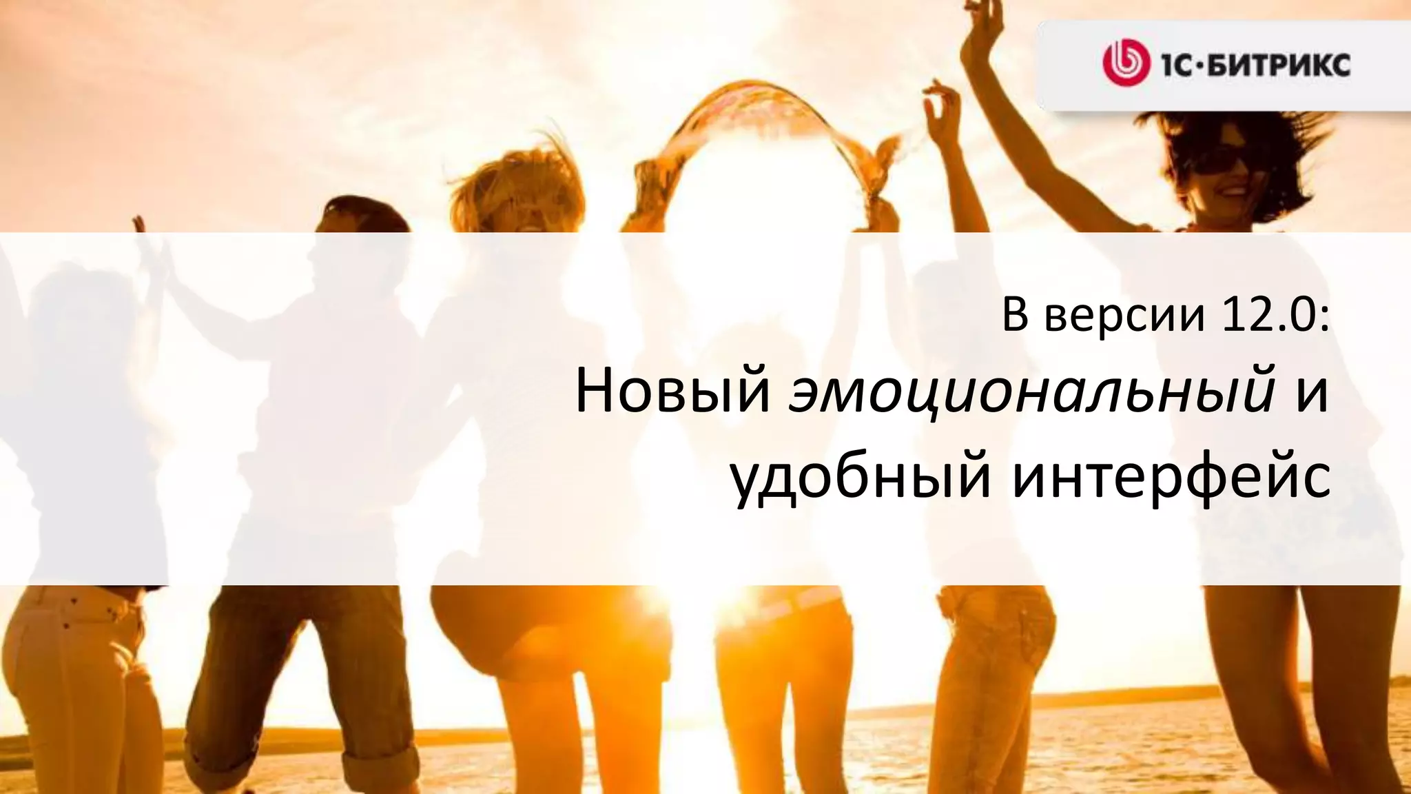 В версии 12.0:
Новый эмоциональный и
    удобный интерфейс
 