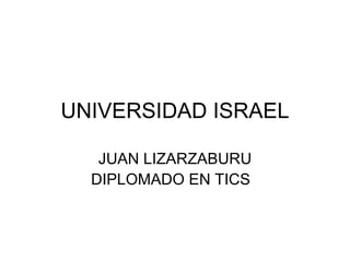 UNIVERSIDAD ISRAEL JUAN LIZARZABURU DIPLOMADO EN TICS  