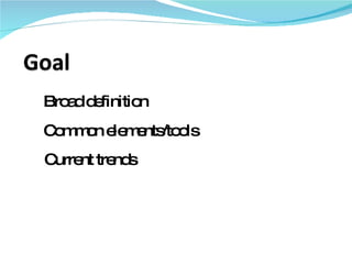 Broad definition Common elements/tools Current trends 