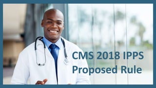 CMS 2018 IPPS
Proposed Rule
 
