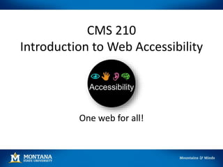 CMS 210
Introduction to Web Accessibility
One web for all!
 