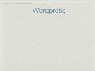 Construcción de sitios web a medida con CMS




                                          Wordpress
 