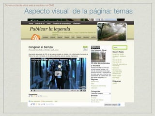 Construcción de sitios web a medida con CMS


                 Aspecto visual de la página: temas
 